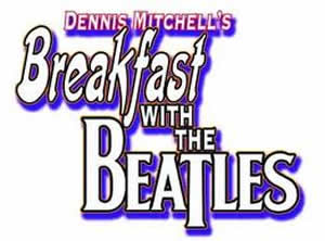 Dennis Mitchell's Breakfast With The Beatles Dennis Mitchell's Breakfast With The Beatles